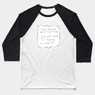 I have always been this way Baseball T-Shirt